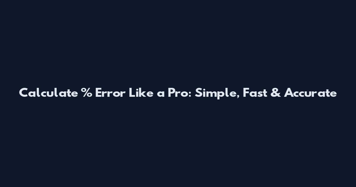 Calculate % Error Like a Pro: Simple, Fast & Accurate