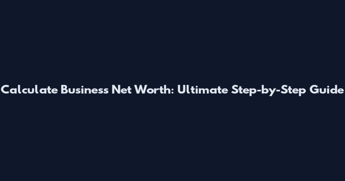 Calculate Business Net Worth: Ultimate Step-by-Step Guide