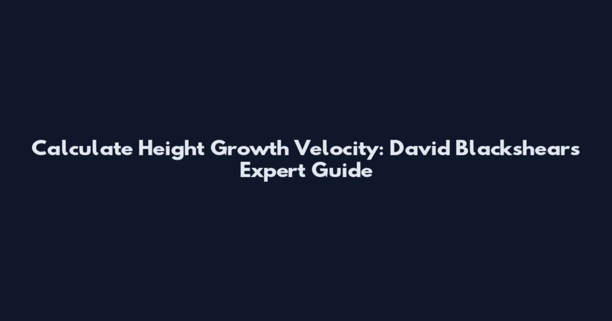 Calculate Height Growth Velocity: David Blackshear's Expert Guide