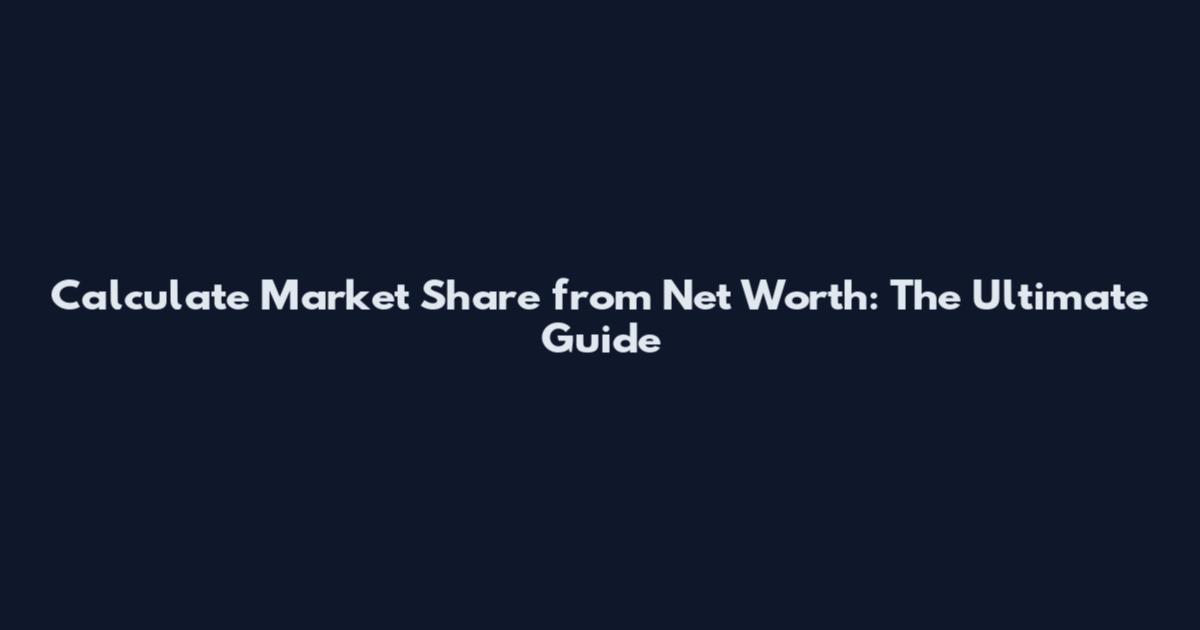 Calculate Market Share from Net Worth: The Ultimate Guide