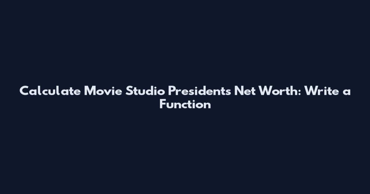 Calculate Movie Studio President's Net Worth: Write a Function