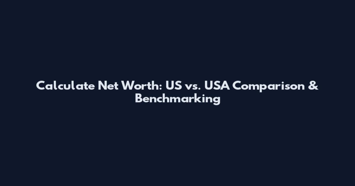 Calculate Net Worth: US vs. USA Comparison & Benchmarking