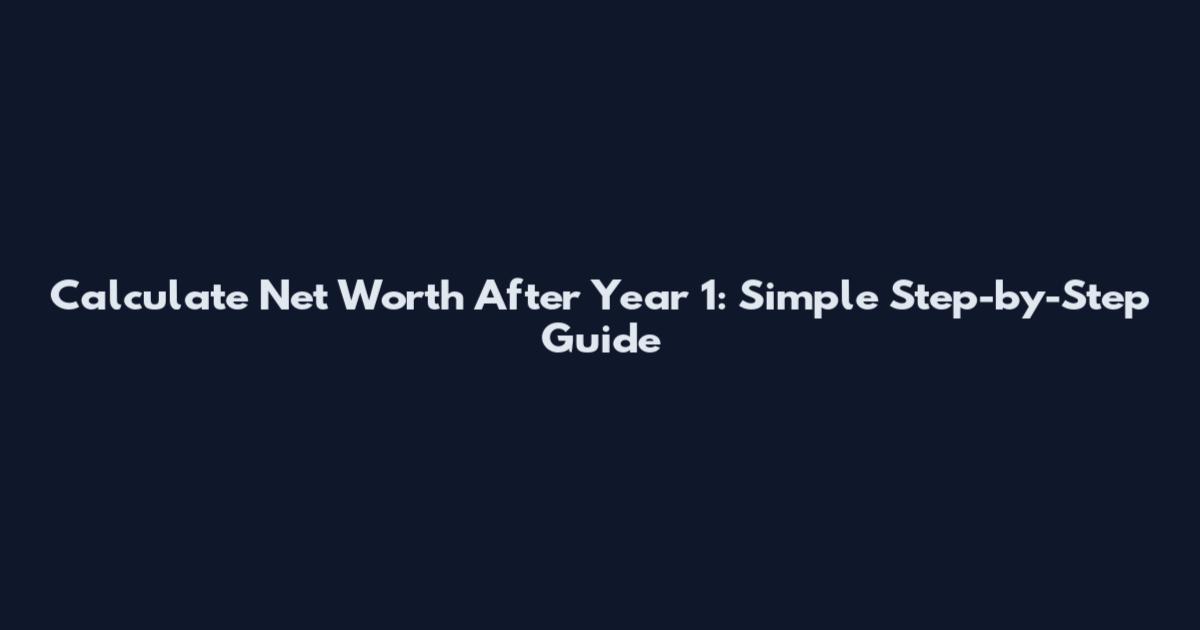 Calculate Net Worth After Year 1: Simple Step-by-Step Guide
