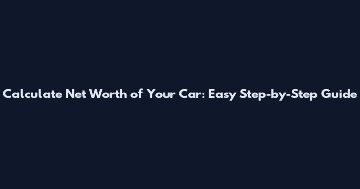 Calculate Net Worth of Your Car: Easy Step-by-Step Guide