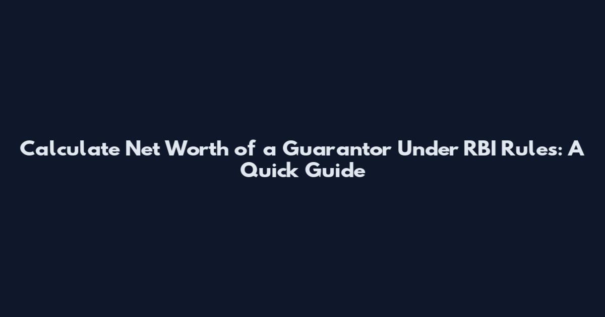 Calculate Net Worth of a Guarantor Under RBI Rules: A Quick Guide