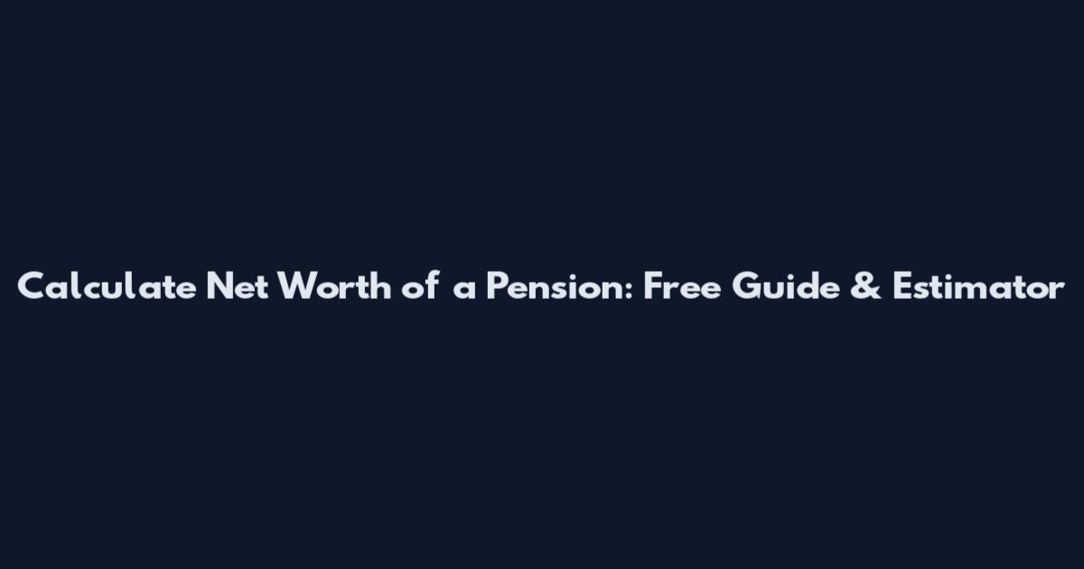 Calculate Net Worth of a Pension: Free Guide & Estimator