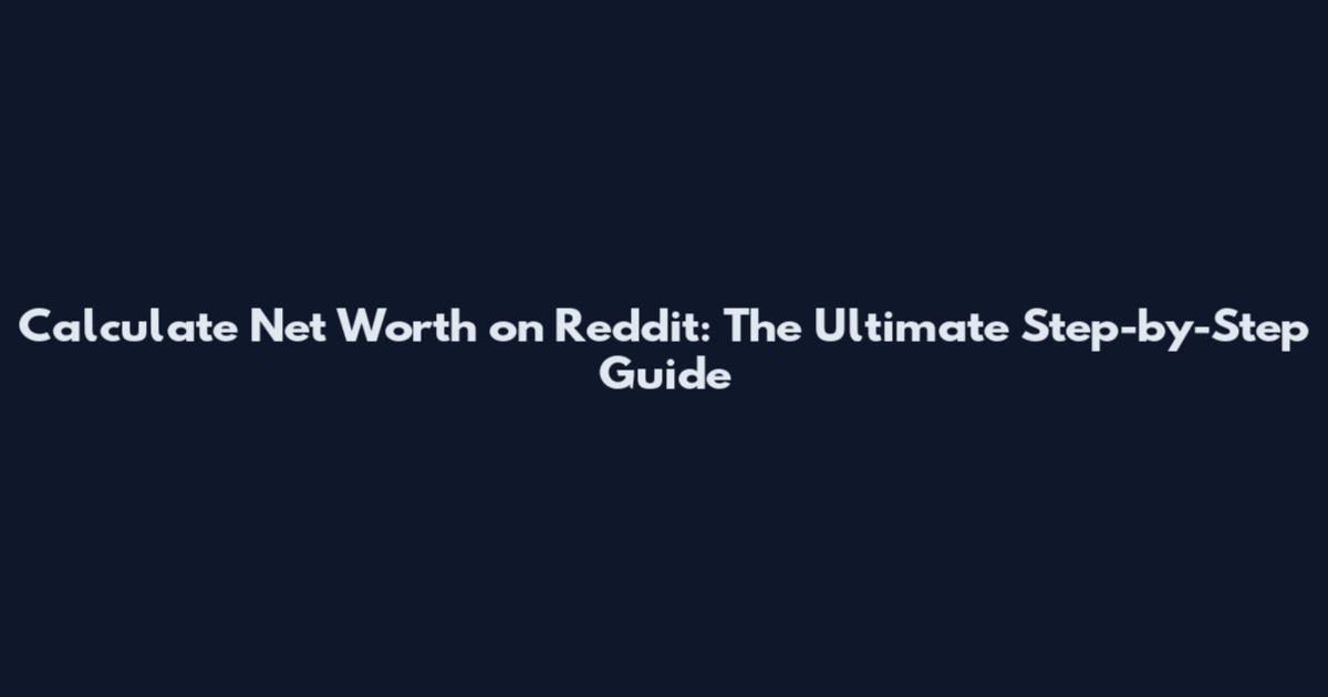 Calculate Net Worth on Reddit: The Ultimate Step-by-Step Guide