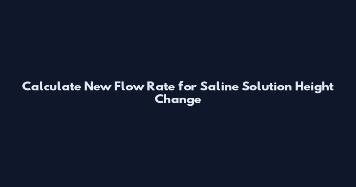 Calculate New Flow Rate for Saline Solution Height Change