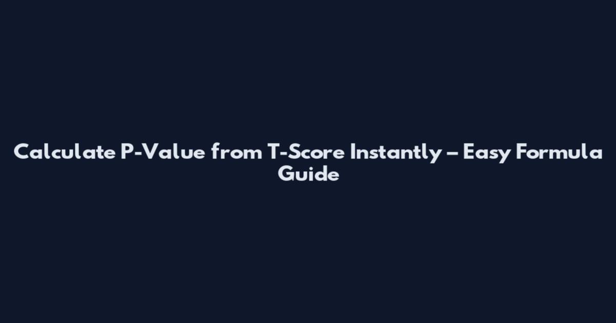 Calculate P-Value from T-Score Instantly – Easy Formula Guide