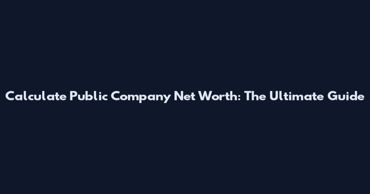 Calculate Public Company Net Worth: The Ultimate Guide