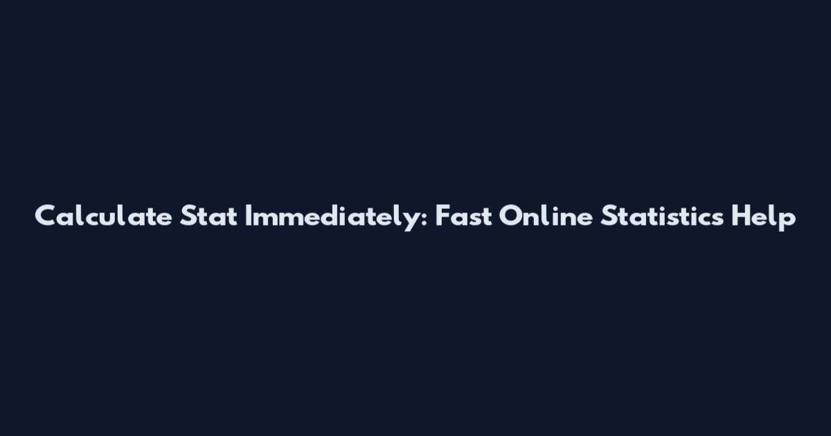 Calculate Stat Immediately: Fast Online Statistics Help
