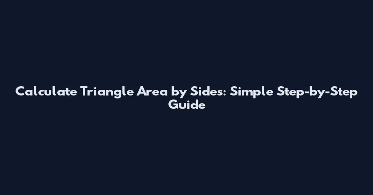 Calculate Triangle Area by Sides: Simple Step-by-Step Guide