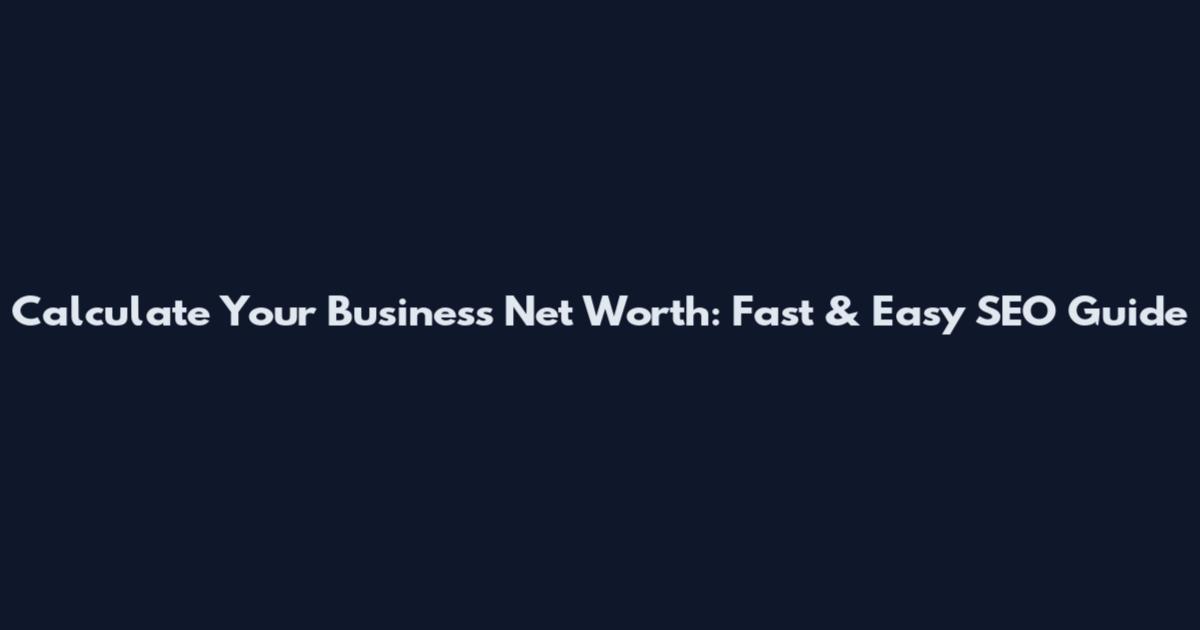 Calculate Your Business Net Worth: Fast & Easy SEO Guide