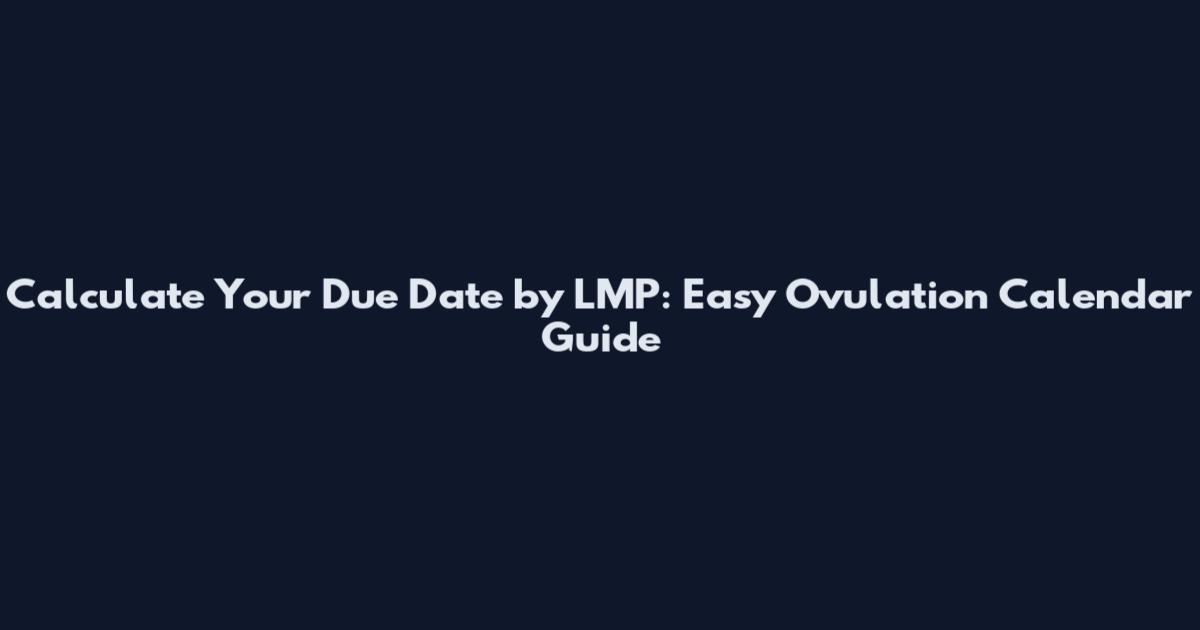 Calculate Your Due Date by LMP: Easy Ovulation Calendar Guide