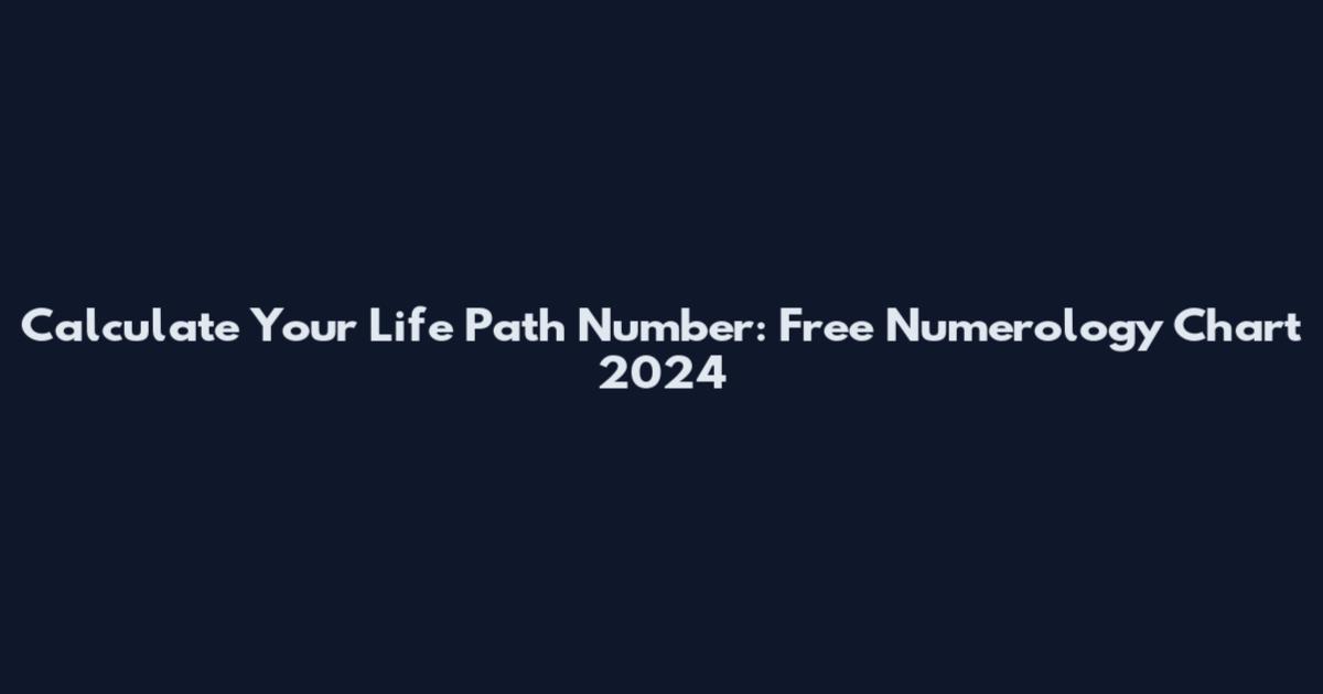 Calculate Your Life Path Number: Free Numerology Chart 2024