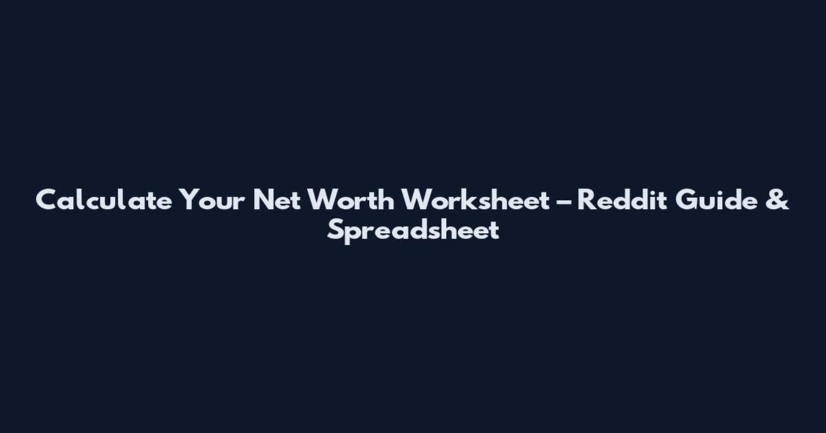 Calculate Your Net Worth Worksheet – Reddit Guide & Spreadsheet