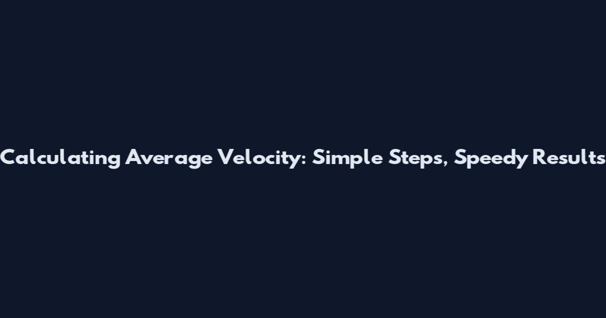 Calculating Average Velocity: Simple Steps, Speedy Results
