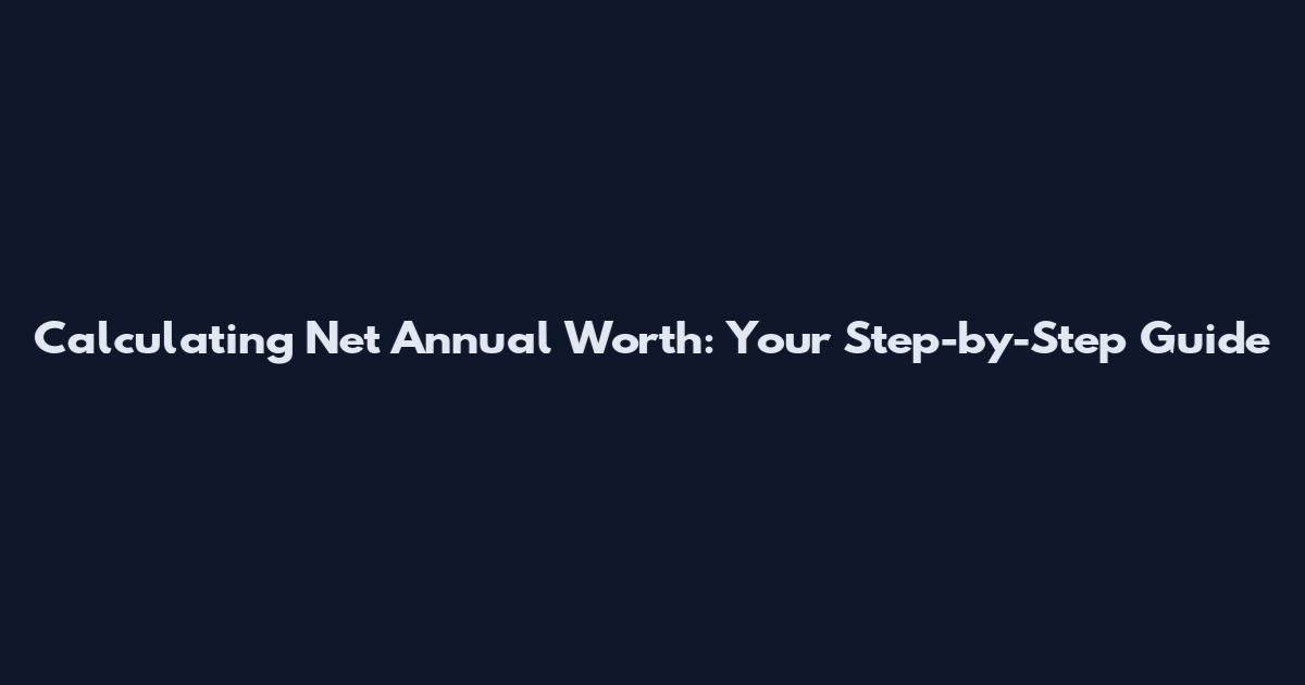 Calculating Net Annual Worth: Your Step-by-Step Guide
