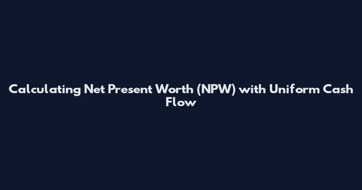 Calculating Net Present Worth (NPW) with Uniform Cash Flow