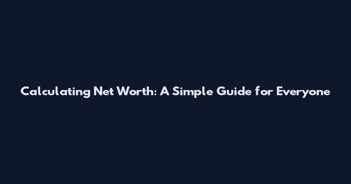 Calculating Net Worth: A Simple Guide for Everyone