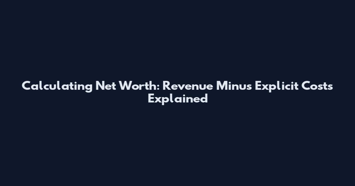 Calculating Net Worth: Revenue Minus Explicit Costs Explained