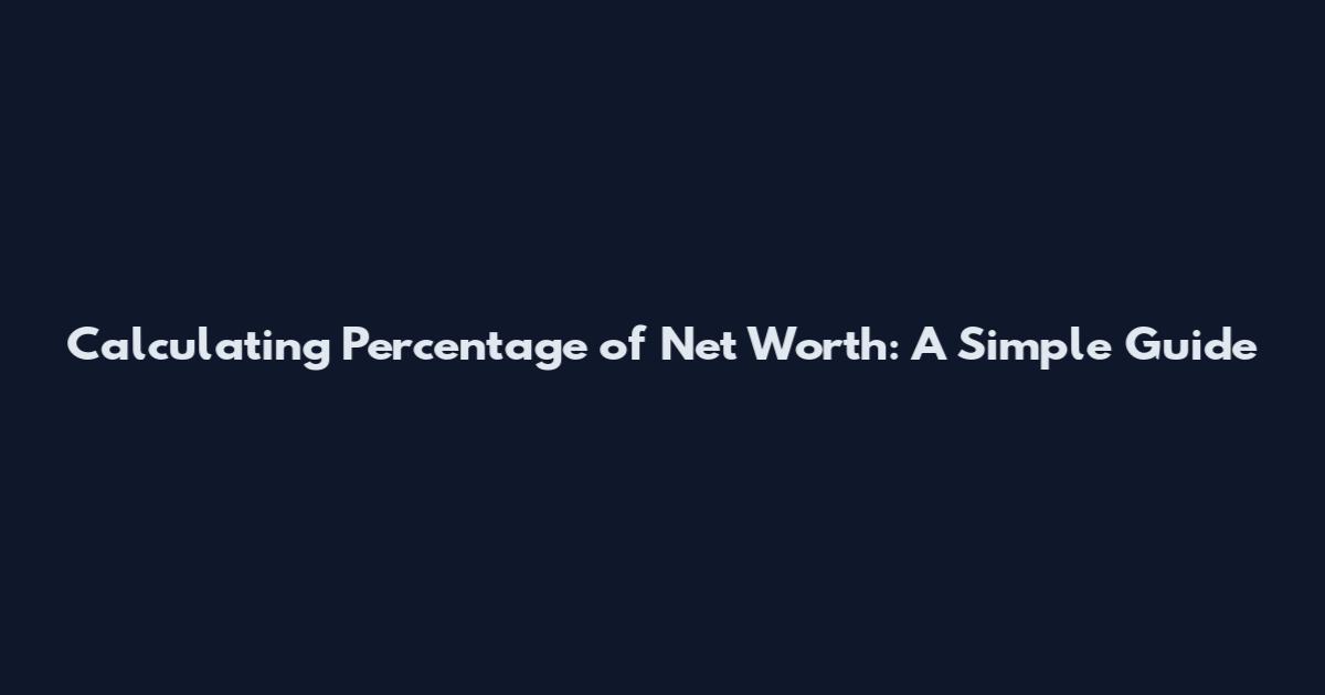 Calculating Percentage of Net Worth: A Simple Guide