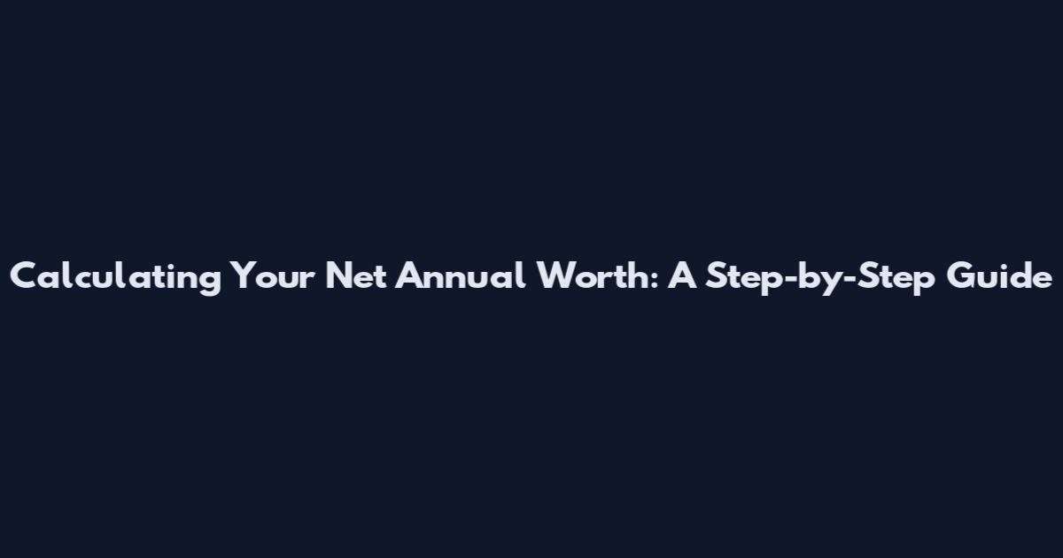 Calculating Your Net Annual Worth: A Step-by-Step Guide