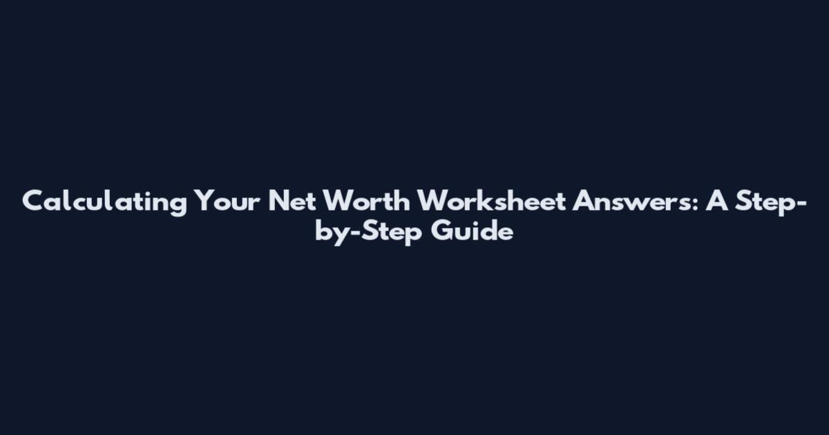 Calculating Your Net Worth Worksheet Answers: A Step-by-Step Guide