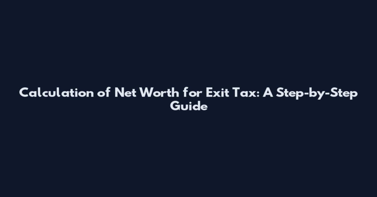 Calculation of Net Worth for Exit Tax: A Step-by-Step Guide