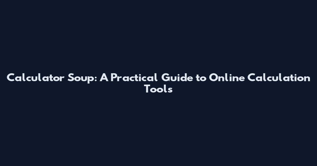 Calculator Soup: A Practical Guide to Online Calculation Tools