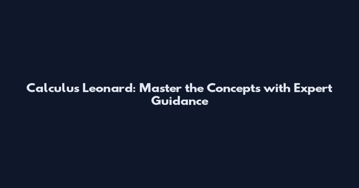 Calculus Leonard: Master the Concepts with Expert Guidance