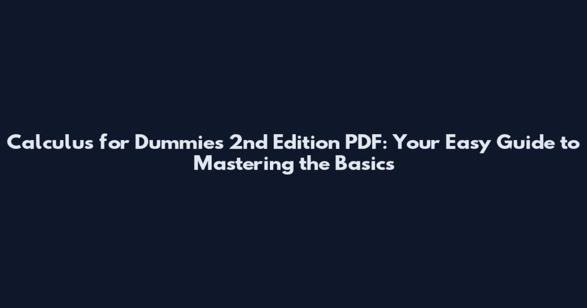 Calculus for Dummies 2nd Edition PDF: Your Easy Guide to Mastering the Basics