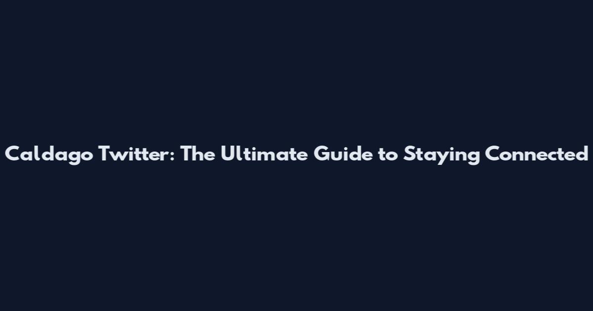 Caldago Twitter: The Ultimate Guide to Staying Connected