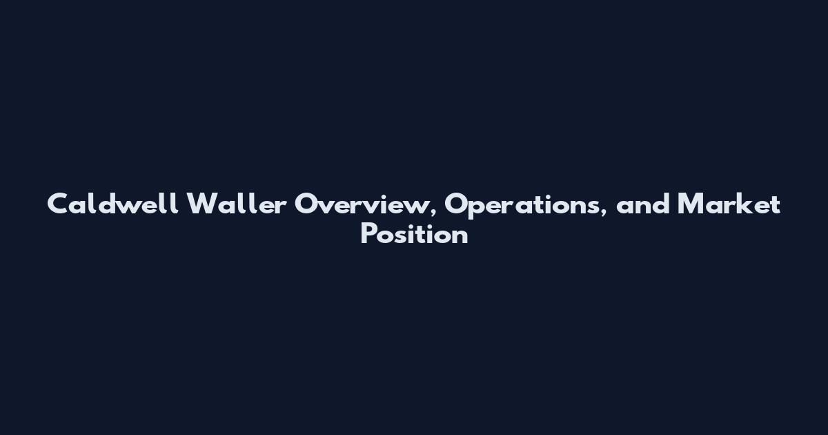 Caldwell Waller Overview, Operations, and Market Position