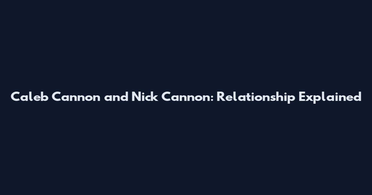 Caleb Cannon and Nick Cannon: Relationship Explained