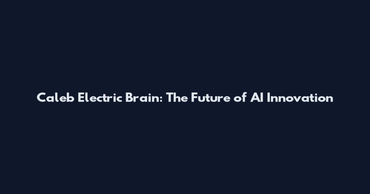Caleb Electric Brain: The Future of AI Innovation