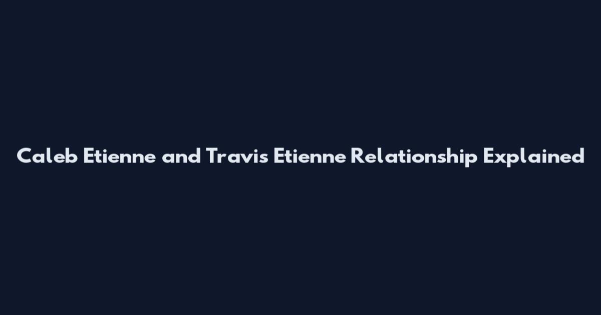 Caleb Etienne and Travis Etienne Relationship Explained