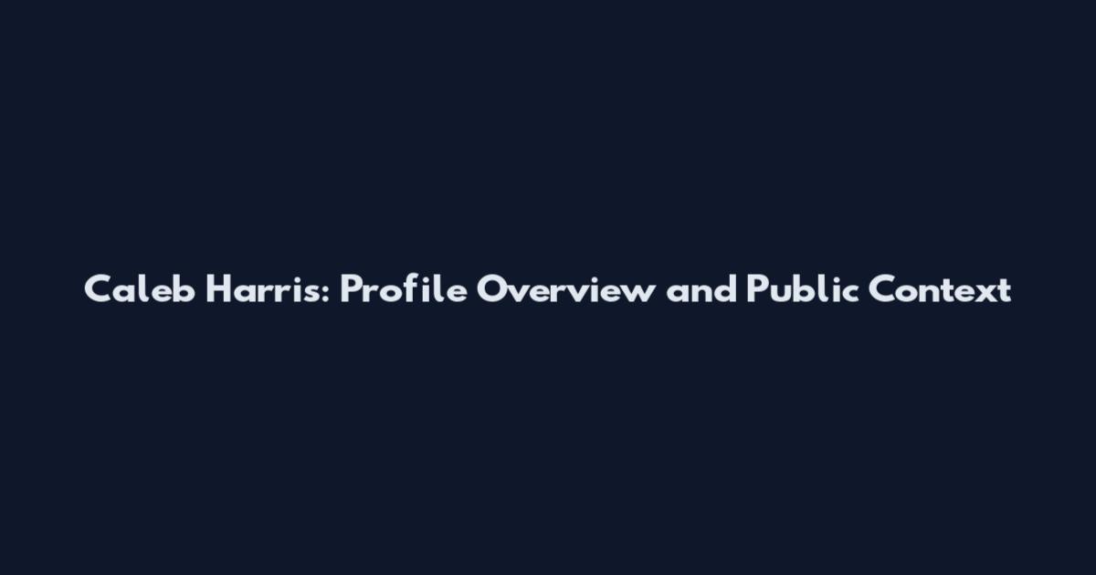 Caleb Harris: Profile Overview and Public Context