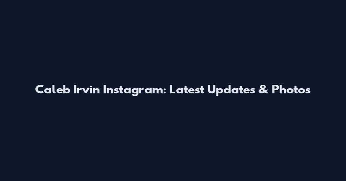 Caleb Irvin Instagram: Latest Updates & Photos
