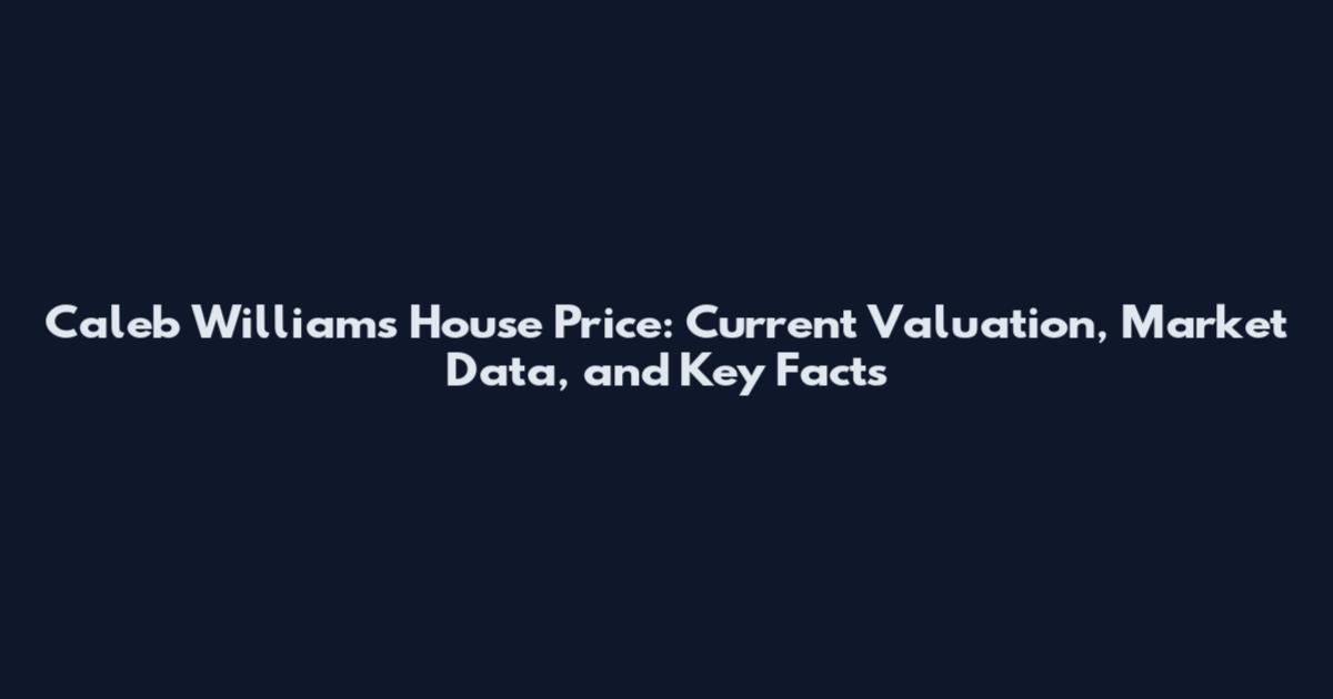 Caleb Williams House Price: Current Valuation, Market Data, and Key Facts