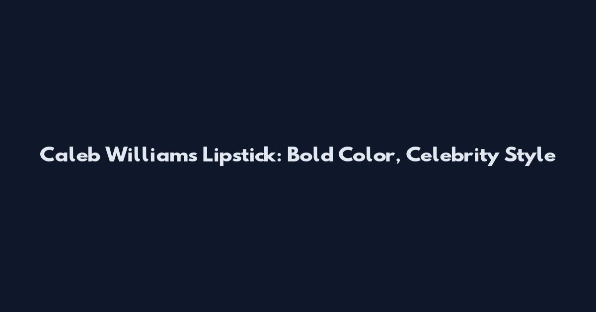 Caleb Williams Lipstick: Bold Color, Celebrity Style