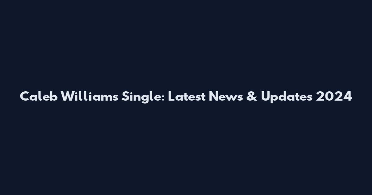 Caleb Williams Single: Latest News & Updates 2024