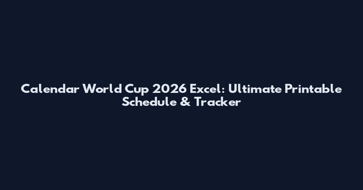 Calendar World Cup 2026 Excel: Ultimate Printable Schedule & Tracker