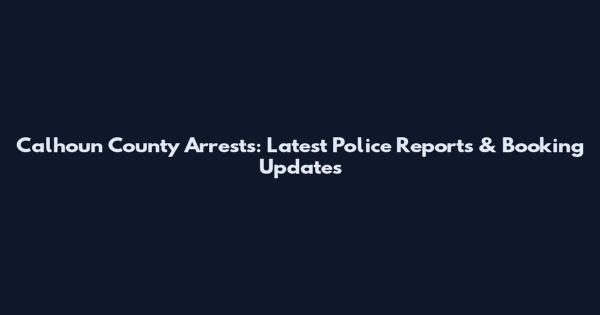 Calhoun County Arrests: Latest Police Reports & Booking Updates