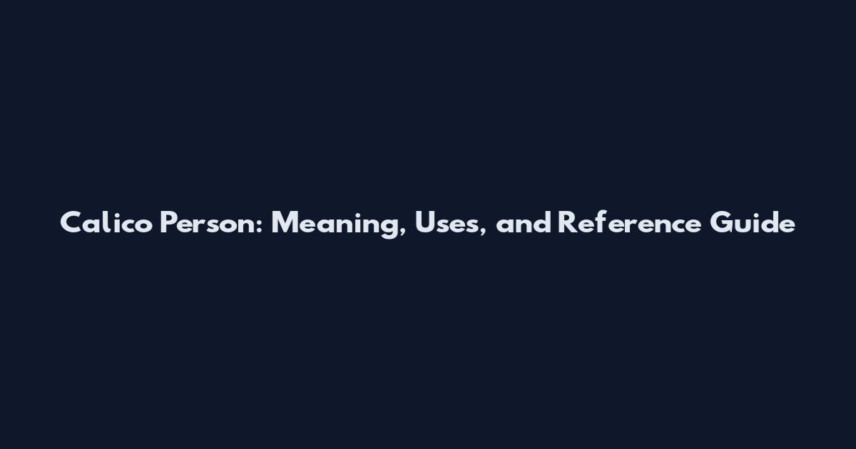 Calico Person: Meaning, Uses, and Reference Guide