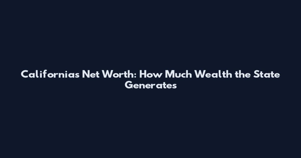 California's Net Worth: How Much Wealth the State Generates