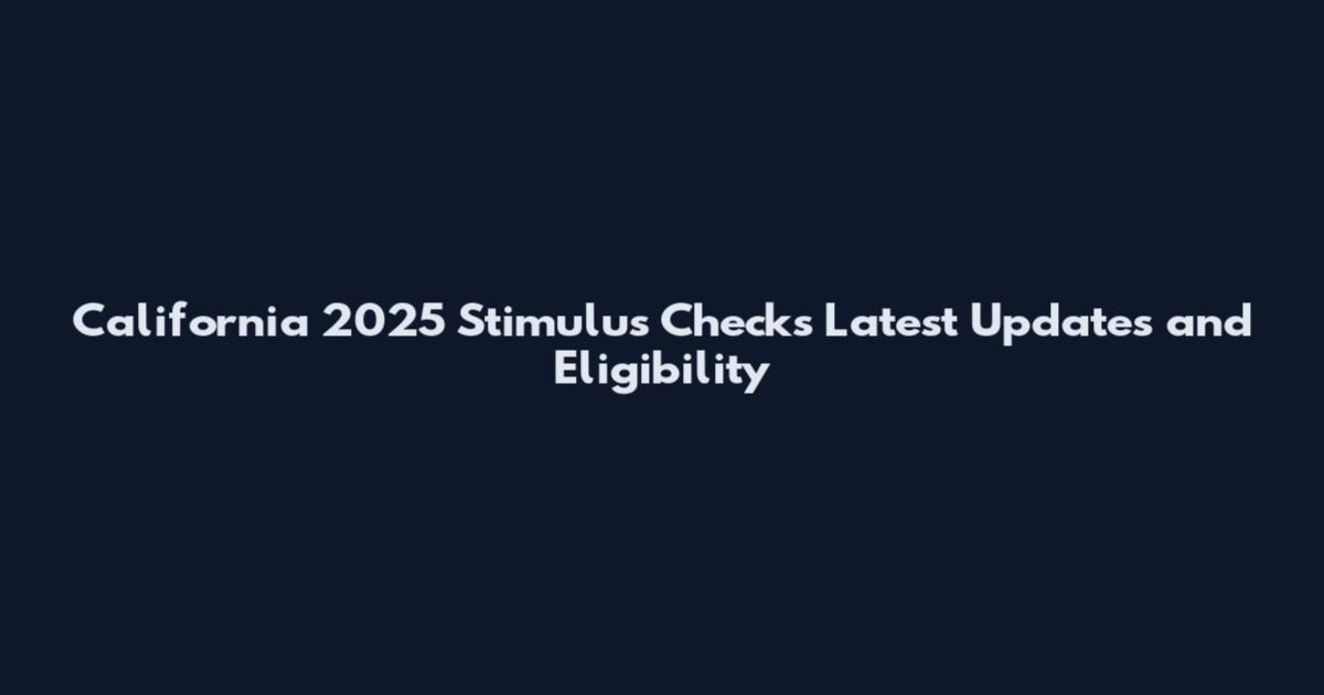 California 2025 Stimulus Checks Latest Updates and Eligibility