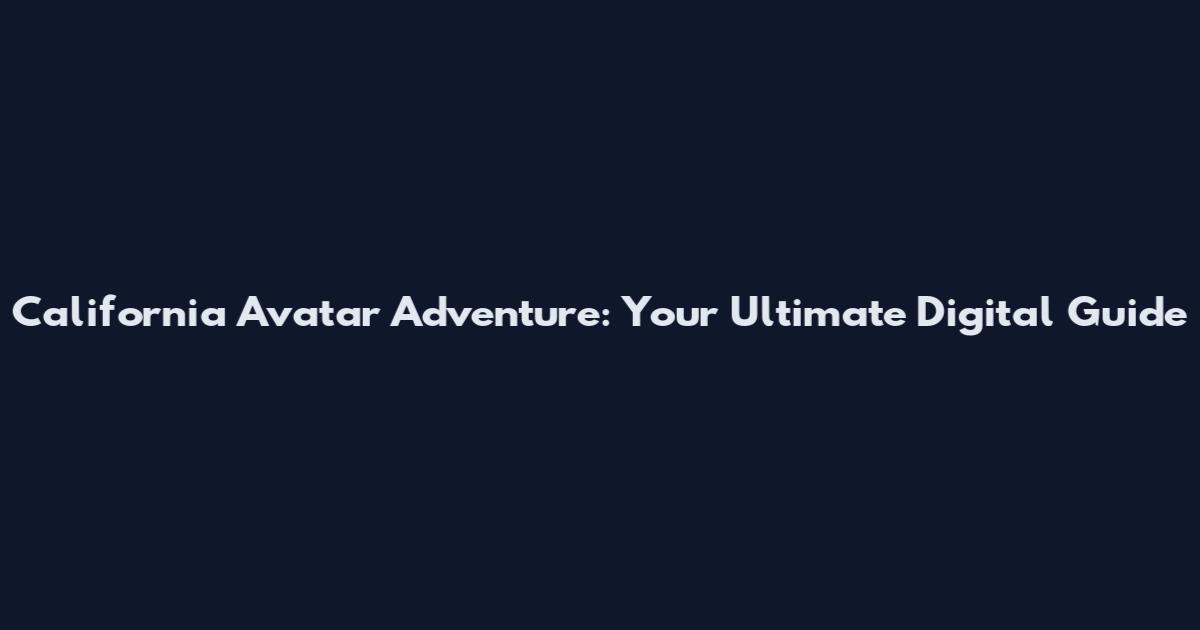 California Avatar Adventure: Your Ultimate Digital Guide