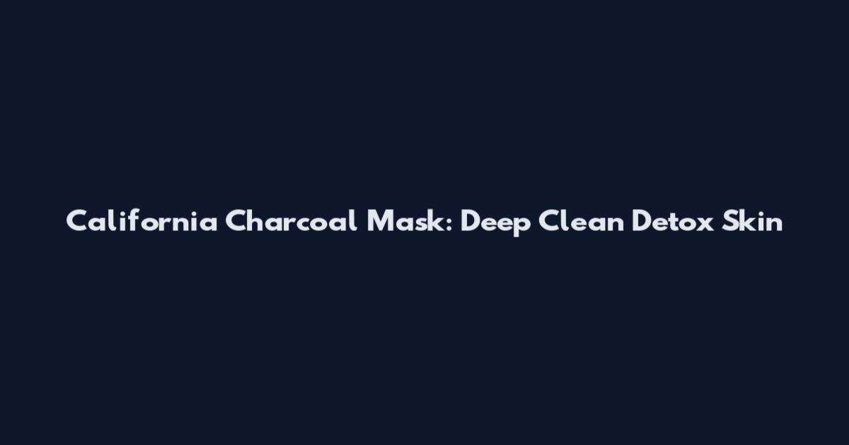 California Charcoal Mask: Deep Clean Detox Skin