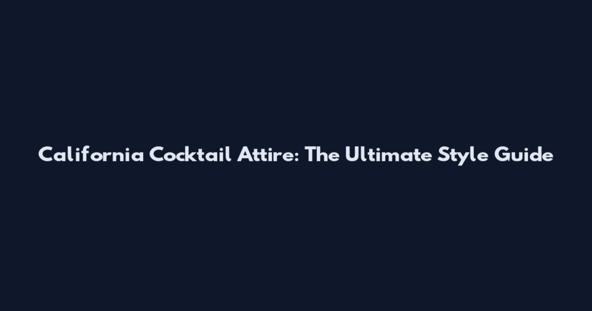 California Cocktail Attire: The Ultimate Style Guide